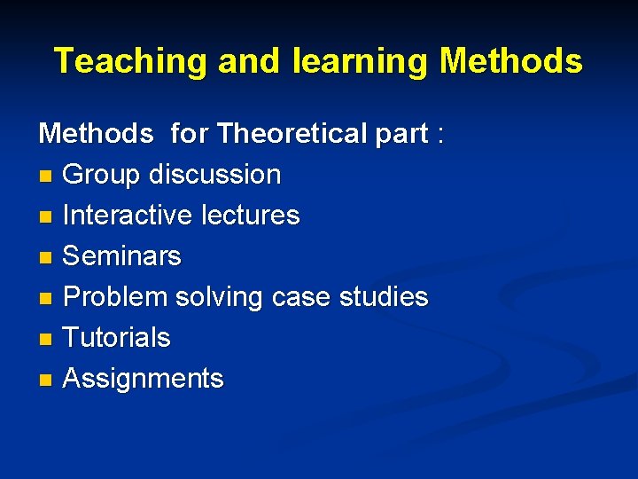 Teaching and learning Methods for Theoretical part : n Group discussion n Interactive lectures Teaching and learning Methods for Theoretical part : n Group discussion n Interactive lectures