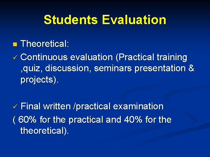 Students Evaluation Theoretical: ü Continuous evaluation (Practical training , quiz, discussion, seminars presentation & Students Evaluation Theoretical: ü Continuous evaluation (Practical training , quiz, discussion, seminars presentation &