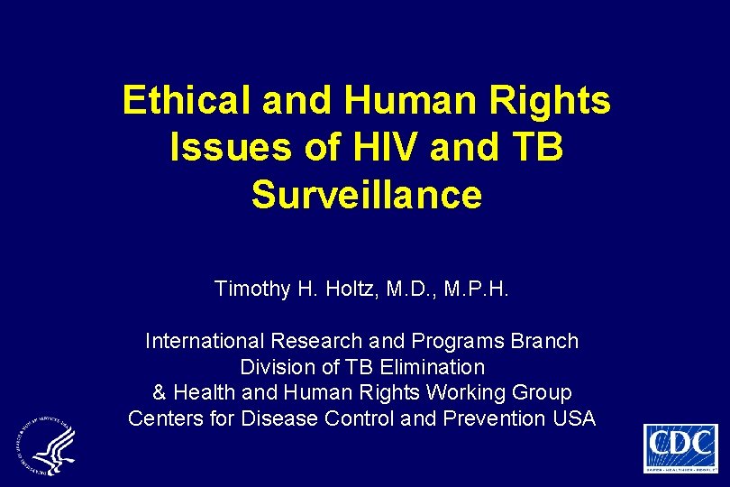 Ethical and Human Rights Issues of HIV and TB Surveillance Timothy H. Holtz, M.