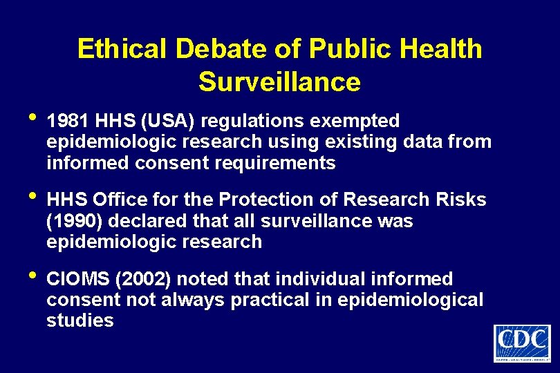 Ethical Debate of Public Health Surveillance • 1981 HHS (USA) regulations exempted epidemiologic research