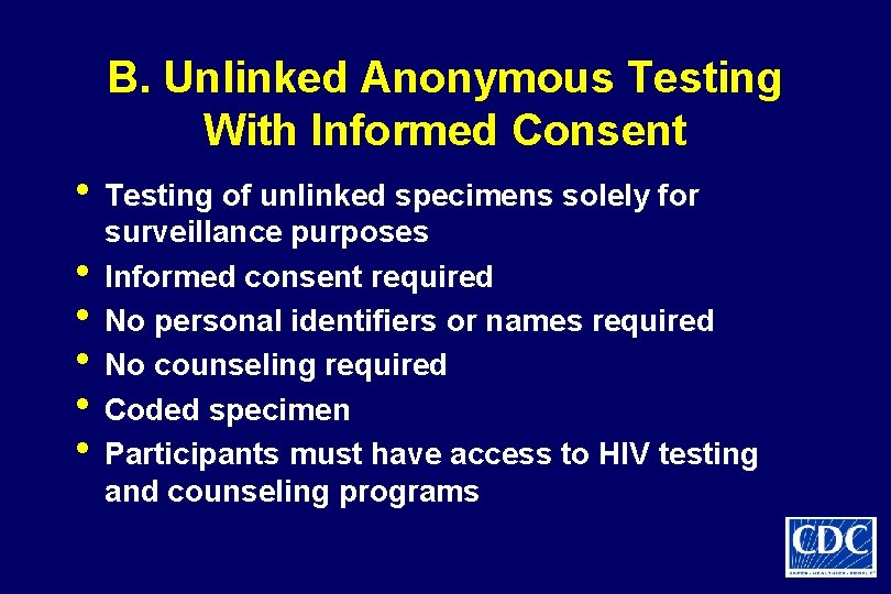B. Unlinked Anonymous Testing With Informed Consent • Testing of unlinked specimens solely for