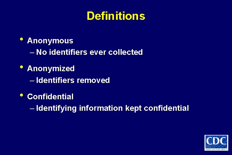 Definitions • Anonymous – No identifiers ever collected • Anonymized – Identifiers removed •