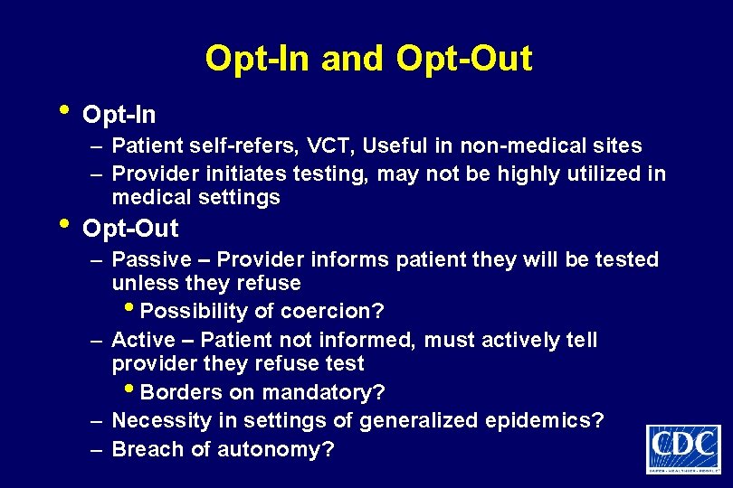 Opt-In and Opt-Out • Opt-In – Patient self-refers, VCT, Useful in non-medical sites –