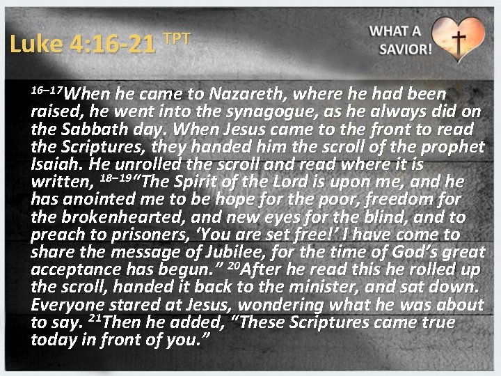 Luke 4: 16 -21 TPT 16– 17 When he came to Nazareth, where he