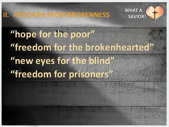II. FREEDOM FROM BROKENNESS “hope for the poor” “freedom for the brokenhearted” “new eyes