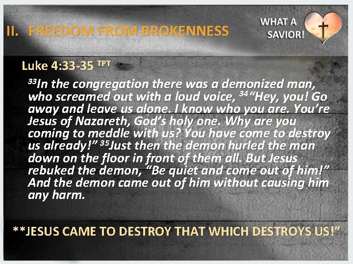 II. FREEDOM FROM BROKENNESS Luke 4: 33 -35 TPT 33 In the congregation there