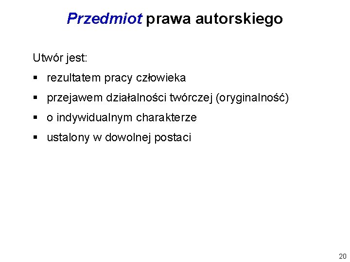 Przedmiot prawa autorskiego Utwór jest: § rezultatem pracy człowieka § przejawem działalności twórczej (oryginalność)