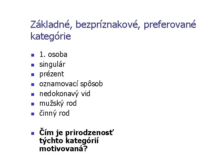 Základné, bezpríznakové, preferované kategórie n n n n 1. osoba singulár prézent oznamovací spôsob