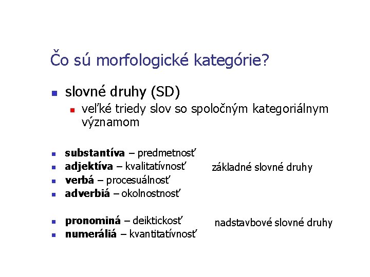 Čo sú morfologické kategórie? n slovné druhy (SD) n n n n veľké triedy