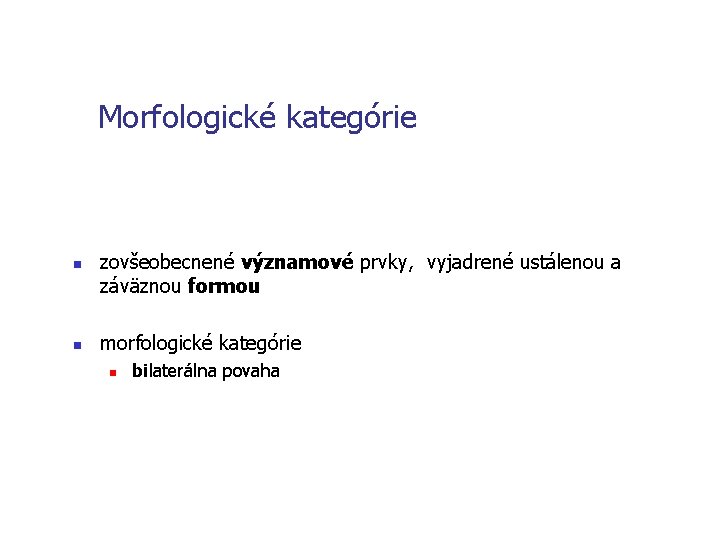 Morfologické kategórie n n zovšeobecnené významové prvky, vyjadrené ustálenou a záväznou formou morfologické kategórie