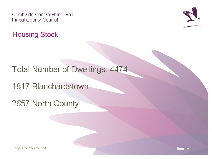 Comhairle Contae Fhine Gall Fingal County Council Housing Stock Total Number of Dwellings: 4474