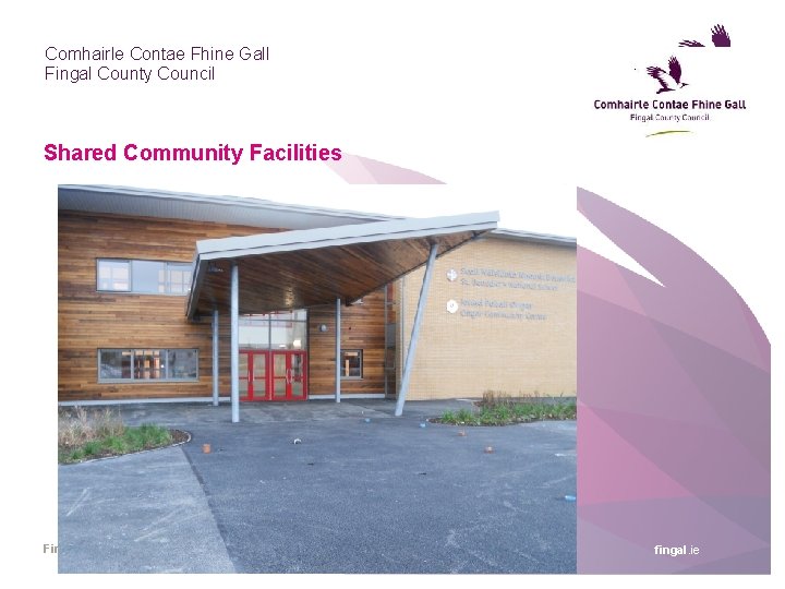 Comhairle Contae Fhine Gall Fingal County Council Shared Community Facilities Fingal County Council fingal.