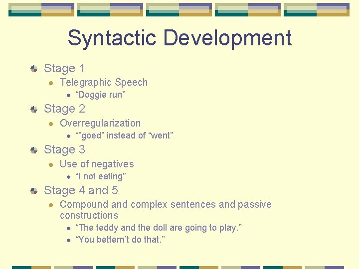 Syntactic Development Stage 1 l Telegraphic Speech l “Doggie run” Stage 2 l Overregularization