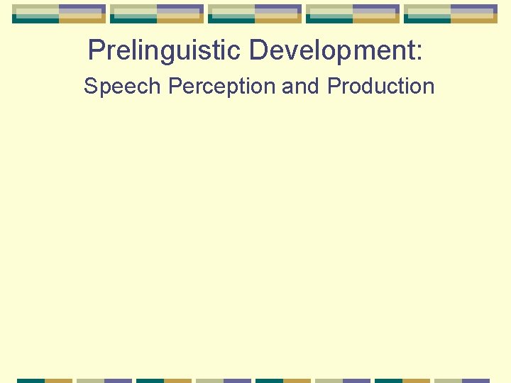 Prelinguistic Development: Speech Perception and Production 