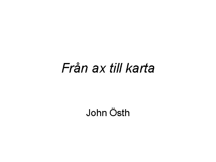 Från ax till karta John Östh 