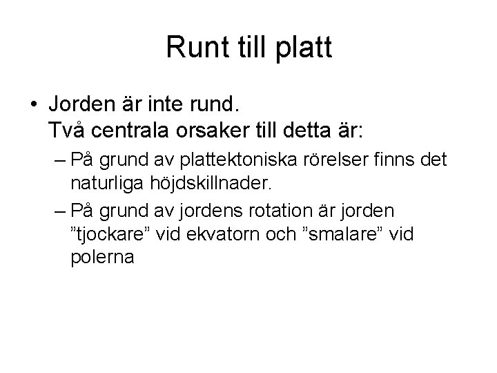 Runt till platt • Jorden är inte rund. Två centrala orsaker till detta är: Runt till platt • Jorden är inte rund. Två centrala orsaker till detta är:
