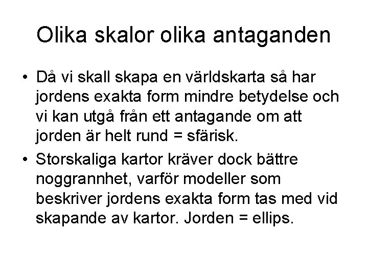 Olika skalor olika antaganden • Då vi skall skapa en världskarta så har jordens Olika skalor olika antaganden • Då vi skall skapa en världskarta så har jordens