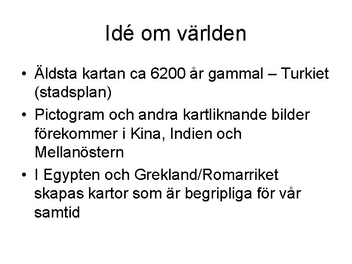 Idé om världen • Äldsta kartan ca 6200 år gammal – Turkiet (stadsplan) •