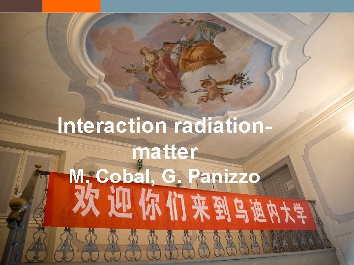 Interaction radiationmatter M. Cobal, G. Panizzo 