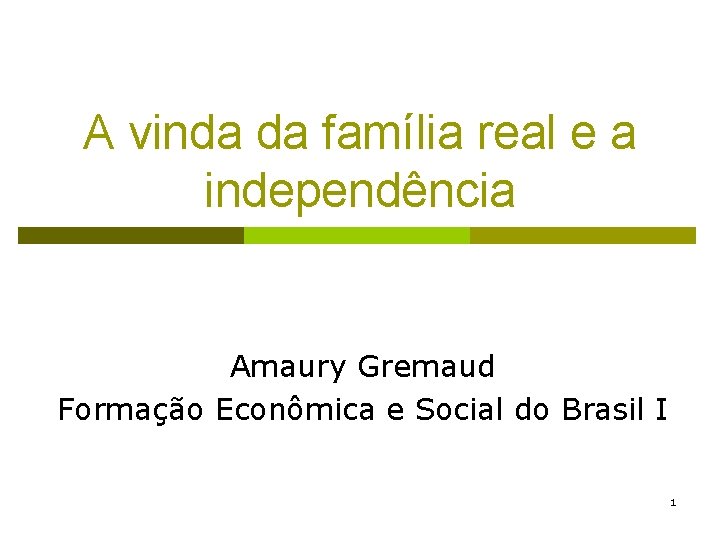 A vinda da família real e a independência Amaury Gremaud Formação Econômica e Social