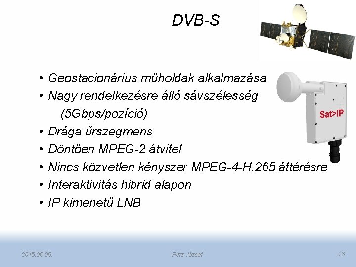 DVB-S • Geostacionárius műholdak alkalmazása • Nagy rendelkezésre álló sávszélesség (5 Gbps/pozíció) • Drága