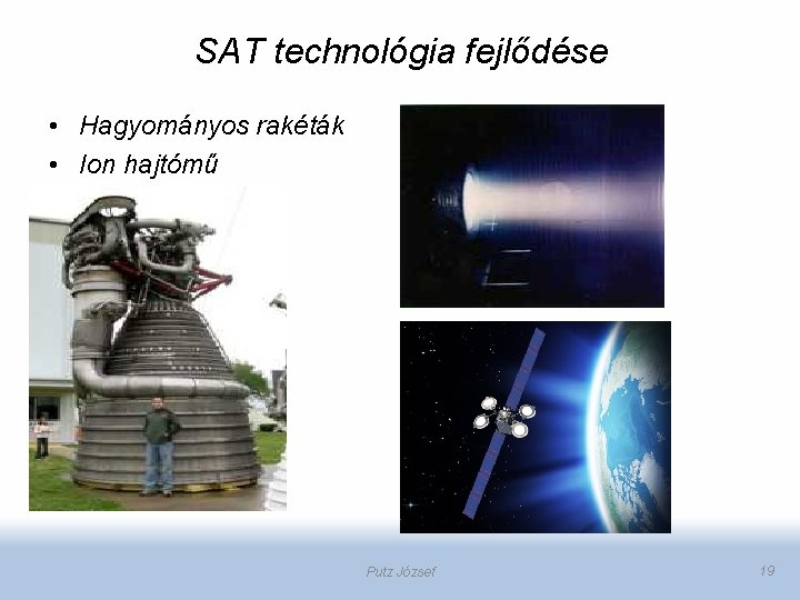SAT technológia fejlődése • Hagyományos rakéták • Ion hajtómű Putz József 19 