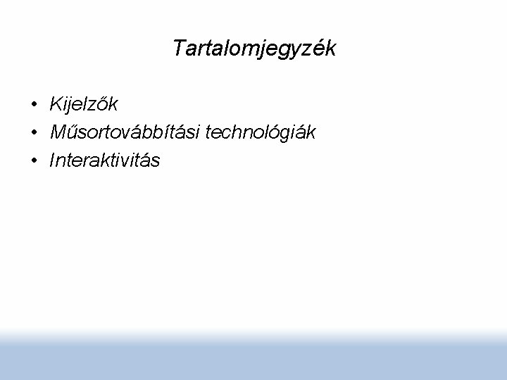 Tartalomjegyzék • Kijelzők • Műsortovábbítási technológiák • Interaktivitás 