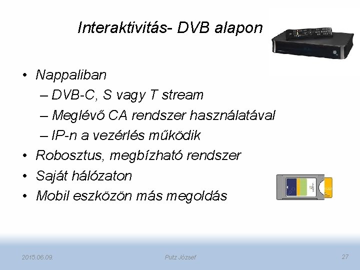 Interaktivitás- DVB alapon • Nappaliban – DVB-C, S vagy T stream – Meglévő CA