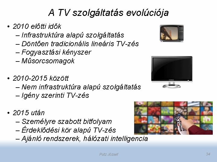 A TV szolgáltatás evolúciója • 2010 előtti idők – Infrastruktúra alapú szolgáltatás – Döntően