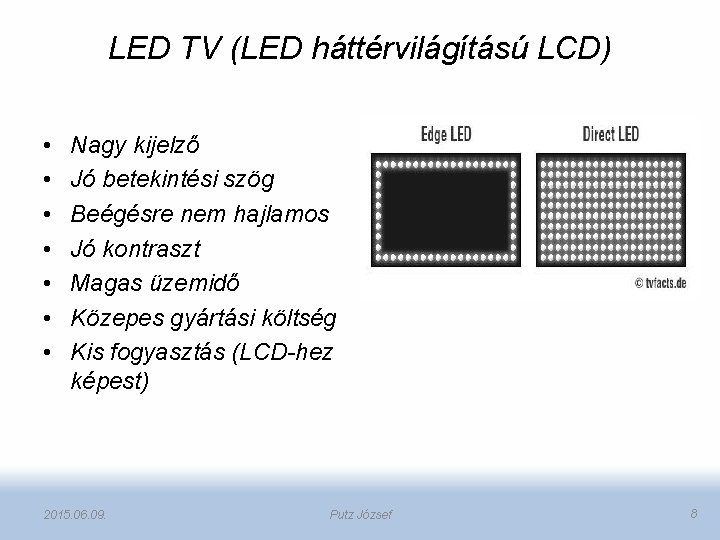 LED TV (LED háttérvilágítású LCD) • • Nagy kijelző Jó betekintési szög Beégésre nem