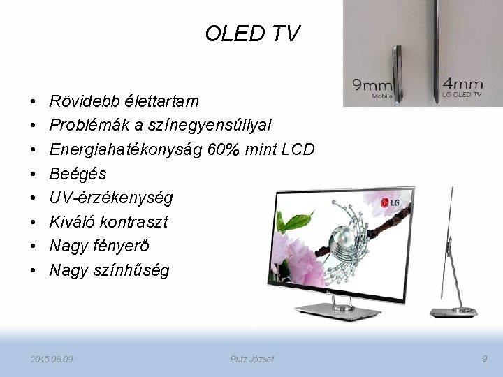 OLED TV • • Rövidebb élettartam Problémák a színegyensúllyal Energiahatékonyság 60% mint LCD Beégés