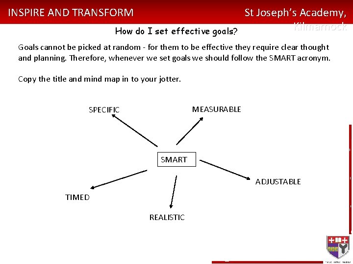 INSPIRE AND TRANSFORM How do I set effective goals? St Joseph’s Academy, Kilmarnock Goals