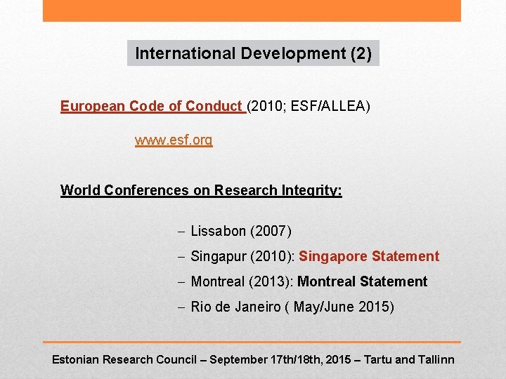 International Development (2) European Code of Conduct (2010; ESF/ALLEA) www. esf. org World Conferences