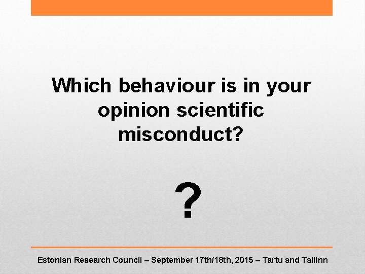 Which behaviour is in your opinion scientific misconduct? ? Estonian Research Council – September