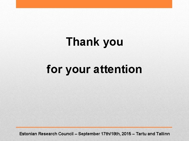 Thank you for your attention Estonian Research Council – September 17 th/18 th, 2015