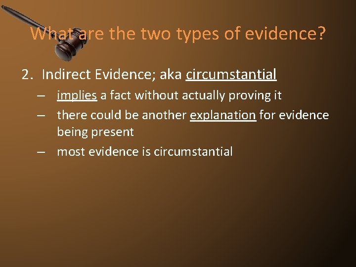 What are the two types of evidence? 2. Indirect Evidence; aka circumstantial – implies