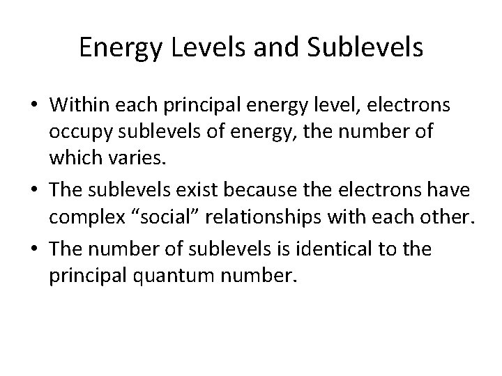 Energy Levels and Sublevels • Within each principal energy level, electrons occupy sublevels of