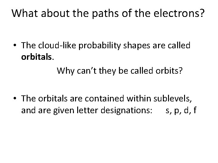 What about the paths of the electrons? • The cloud-like probability shapes are called