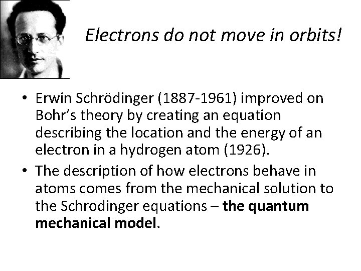 Electrons do not move in orbits! • Erwin Schrödinger (1887 -1961) improved on Bohr’s