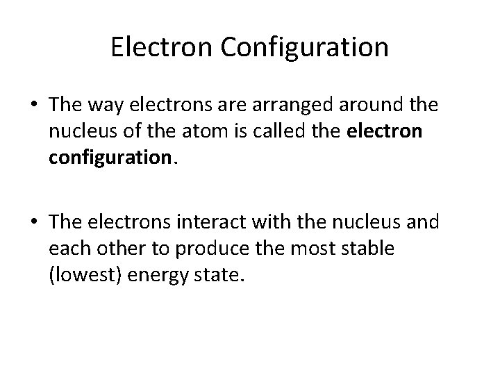 Electron Configuration • The way electrons are arranged around the nucleus of the atom