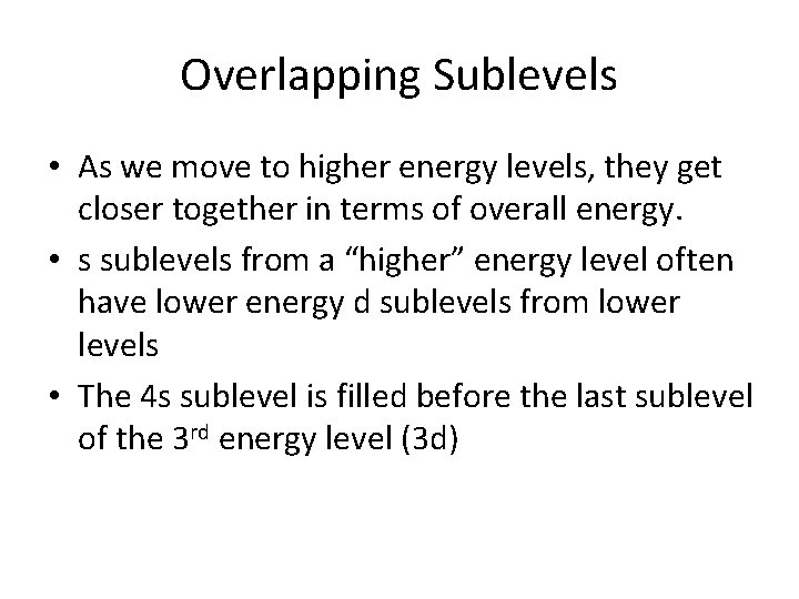 Overlapping Sublevels • As we move to higher energy levels, they get closer together