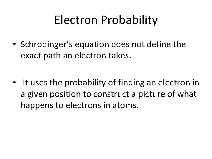 Electron Probability • Schrodinger’s equation does not define the exact path an electron takes.