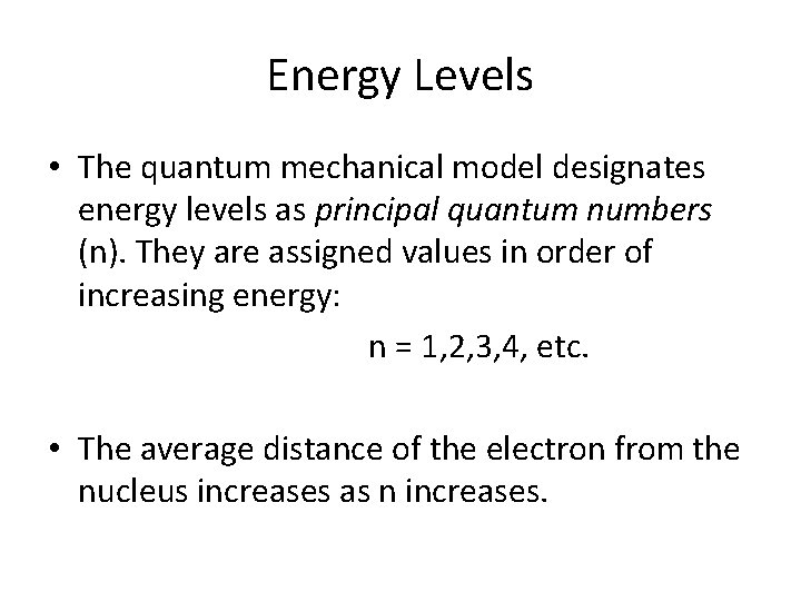 Energy Levels • The quantum mechanical model designates energy levels as principal quantum numbers