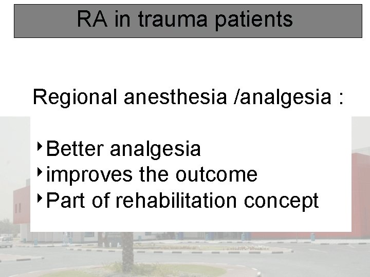 RA in trauma patients Regional anesthesia /analgesia : ‣Better analgesia ‣improves the outcome ‣Part