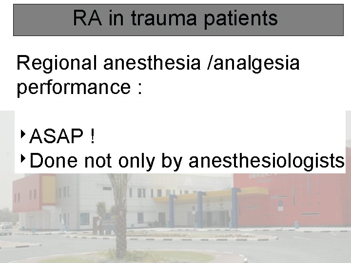 RA in trauma patients Regional anesthesia /analgesia performance : ‣ASAP ! ‣Done not only