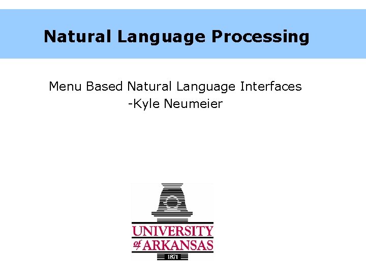 Natural Language Processing Menu Based Natural Language Interfaces -Kyle Neumeier 