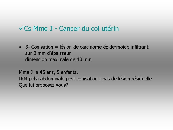 üCs Mme J - Cancer du col utérin • 3 - Conisation = lésion