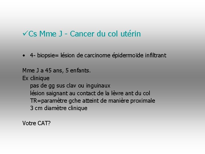 üCs Mme J - Cancer du col utérin • 4 - biopsie= lésion de