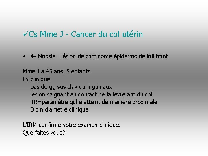 üCs Mme J - Cancer du col utérin • 4 - biopsie= lésion de