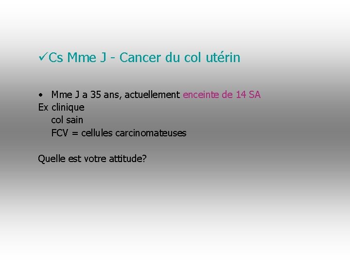 üCs Mme J - Cancer du col utérin • Mme J a 35 ans,